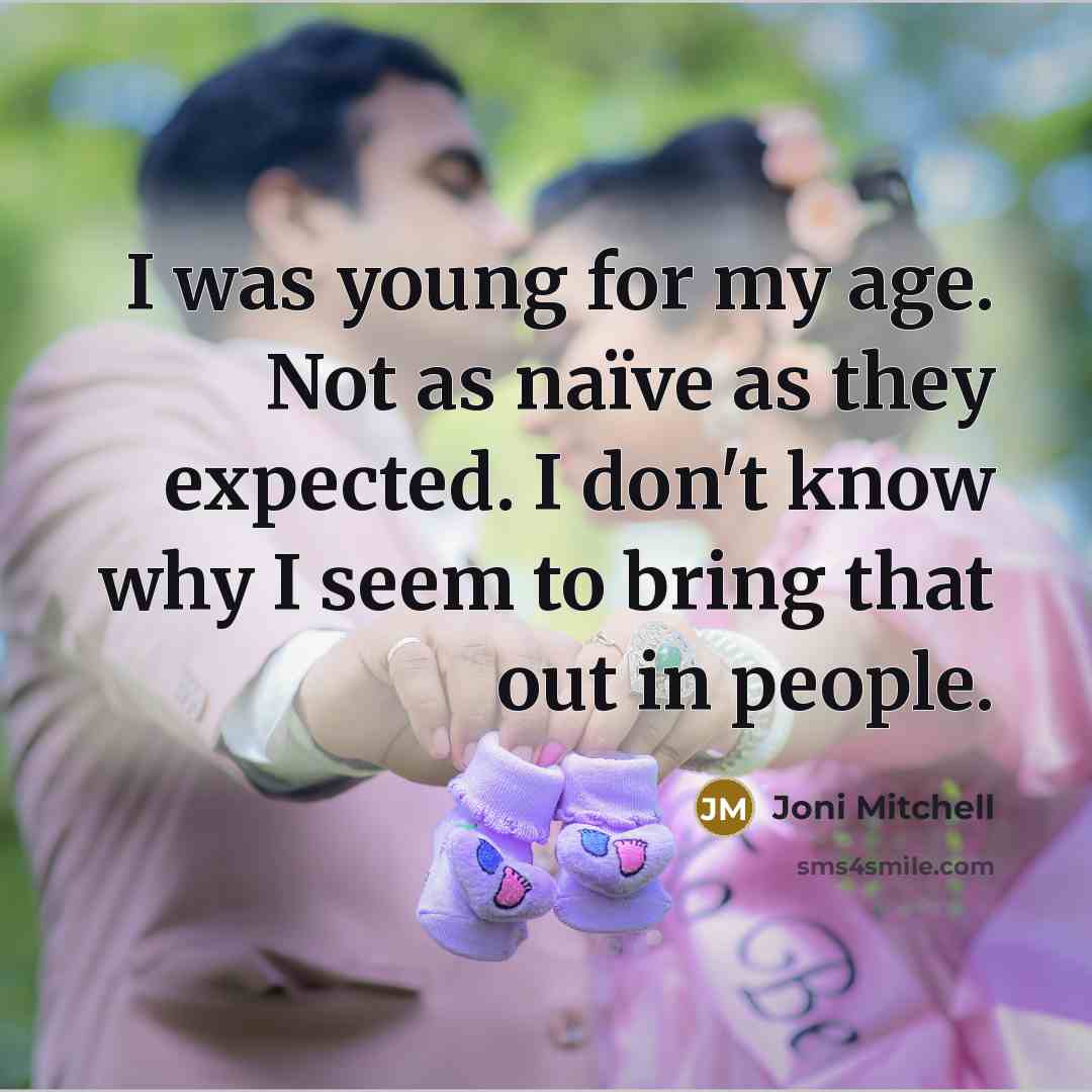 “I was young for my age. Not as naïve as…” quote by Joni Mitchell