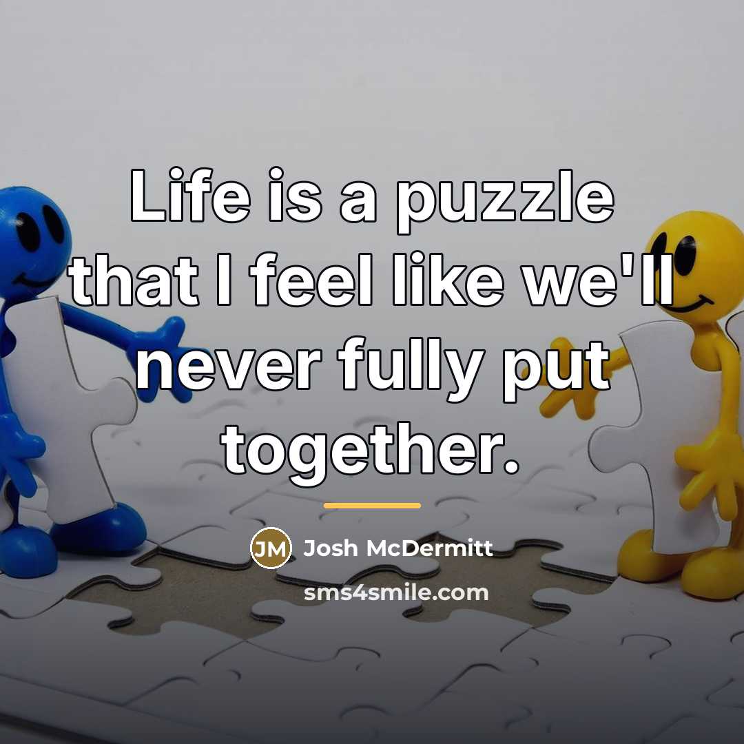 “Life is a puzzle that I feel like we'll never…” quote by Josh McDermitt