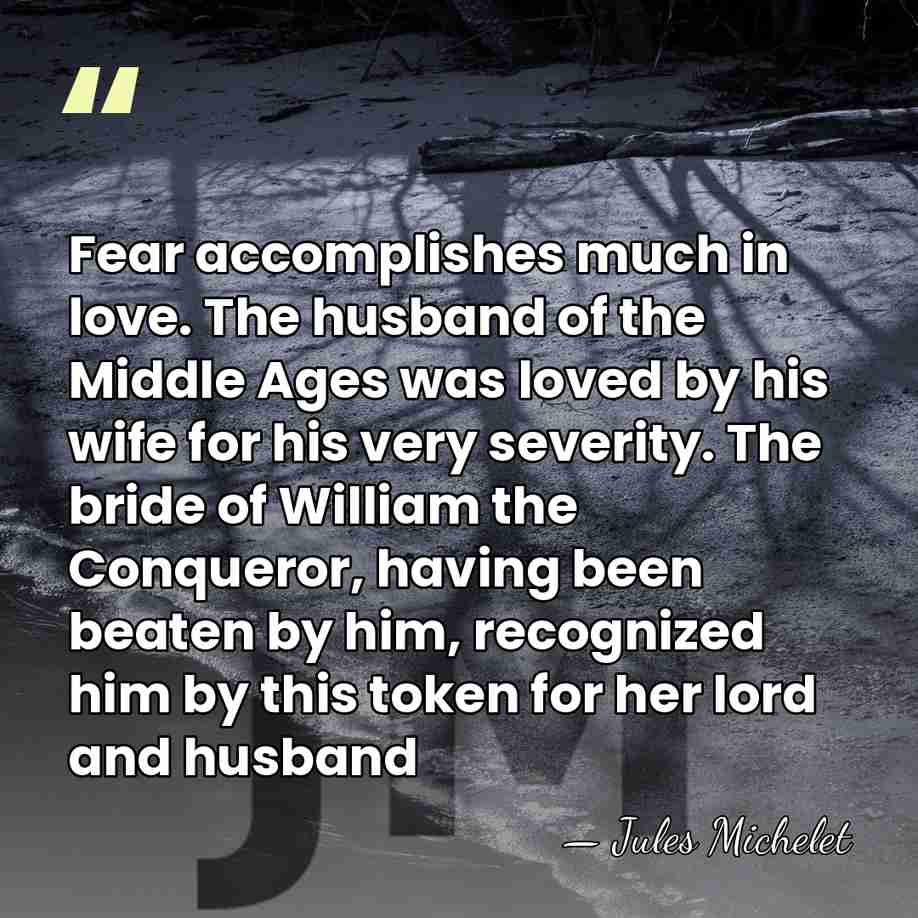 Fear accomplishes much in love. The husband of the Middle Ages was&hellip; - Jules Michelet