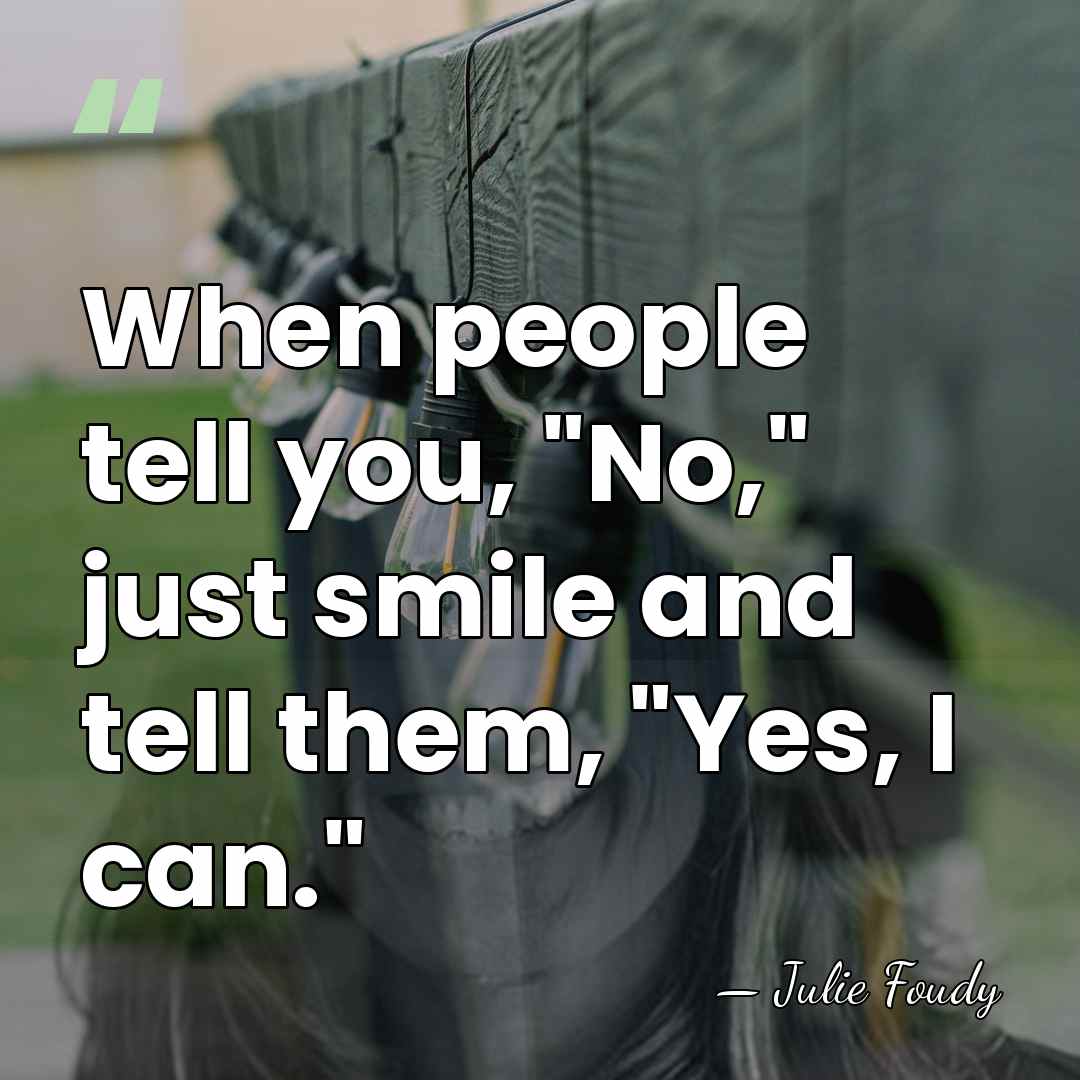 When people tell you, "No," just smile and tell them, "Yes, I&hellip; - Julie Foudy