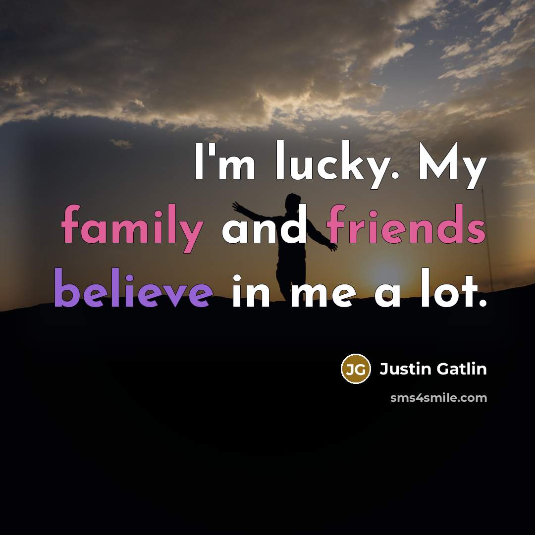 “I'm lucky. My family and friends believe in me a…” quote by Justin Gatlin