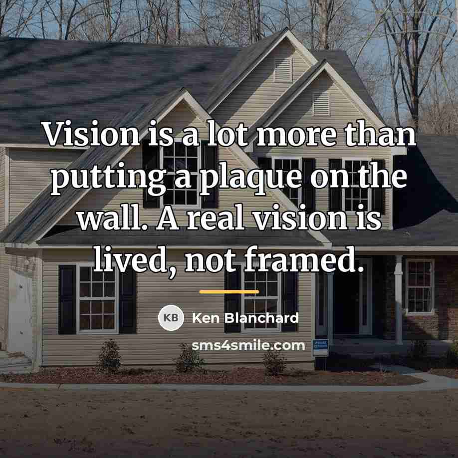 “Vision is a lot more than putting a plaque on…” quote by Ken Blanchard