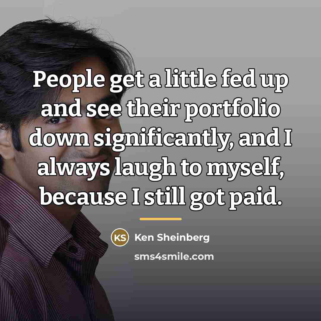 “People get a little fed up and see their portfolio…” quote by Ken Sheinberg