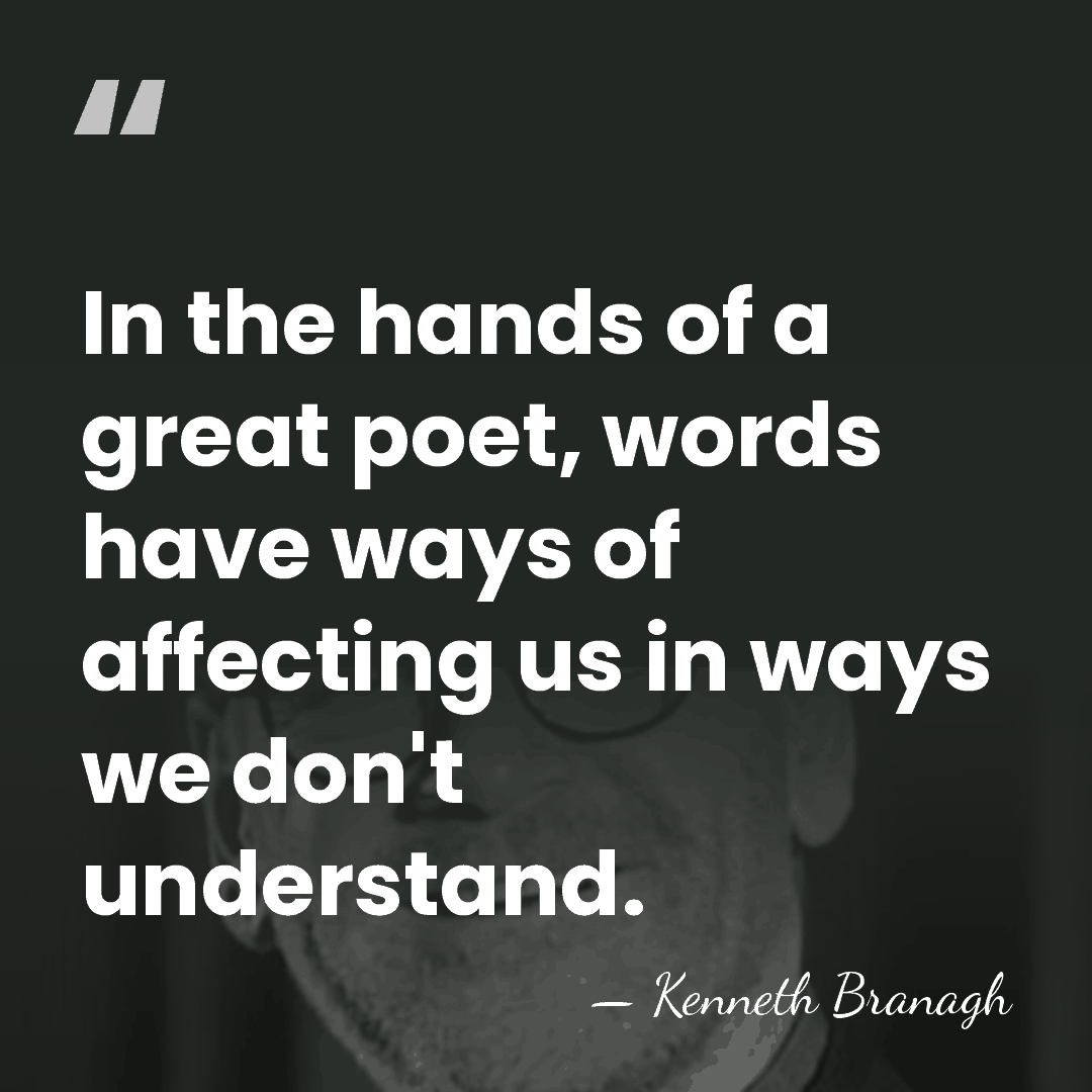 In the hands of a great poet, words have ways of affecting&hellip; - Kenneth Branagh