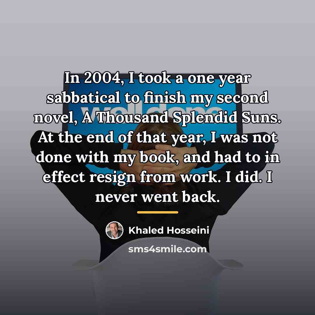 “In 2004, I took a one year sabbatical to finish…” quote by Khaled Hosseini