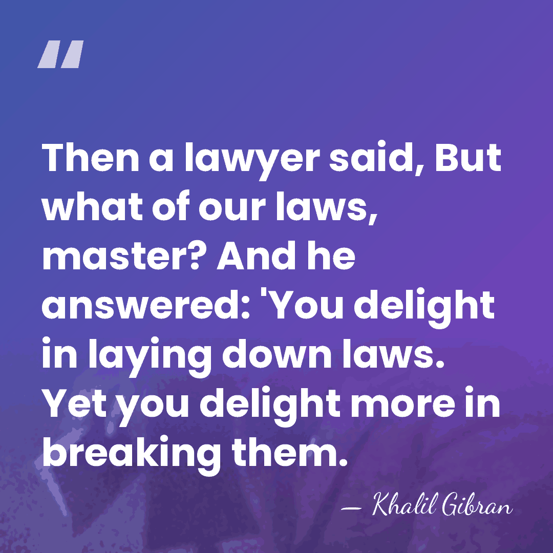 Then a lawyer said, But what of our laws, master? And he&hellip; - Khalil Gibran