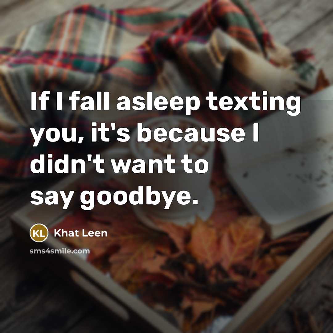 “If I fall asleep texting you, it's because I didn't…” quote by Khat Leen