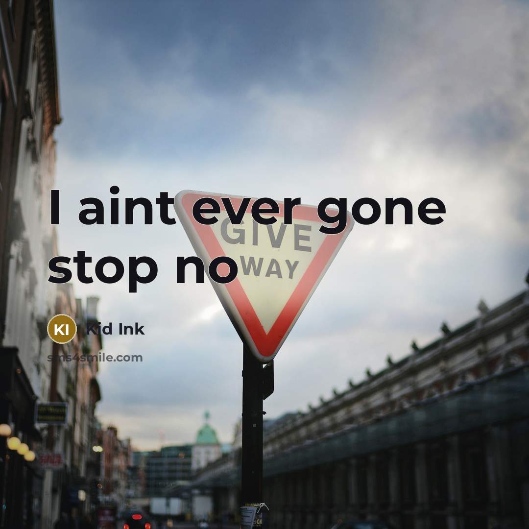 “I aint ever gone stop no” quote by Kid Ink