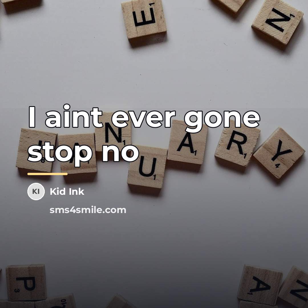 “I aint ever gone stop no…” quote by Kid Ink