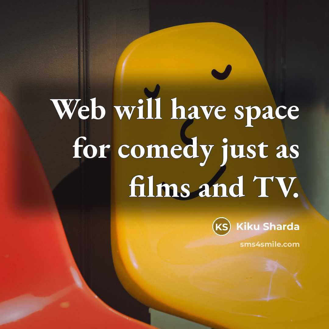 “Web will have space for comedy just as films and…” quote by Kiku Sharda