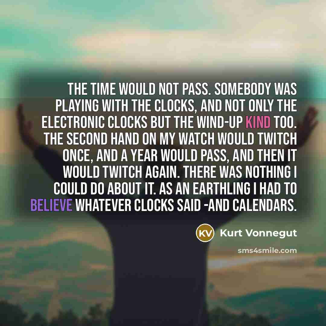 “The time would not pass. Somebody was playing with the…” quote by Kurt Vonnegut