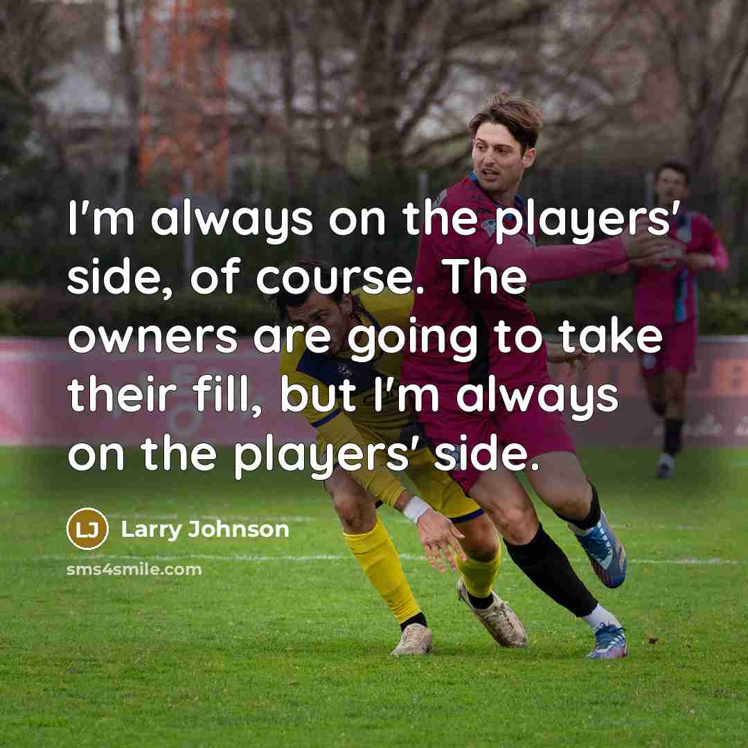 “I'm always on the players' side, of course. The owners…” quote by Larry Johnson