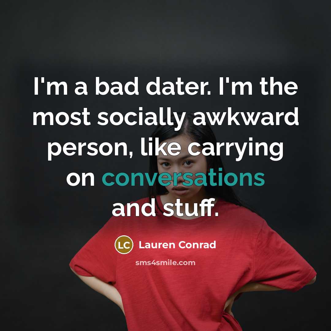 “I'm a bad dater. I'm the most socially awkward person,…” quote by Lauren Conrad