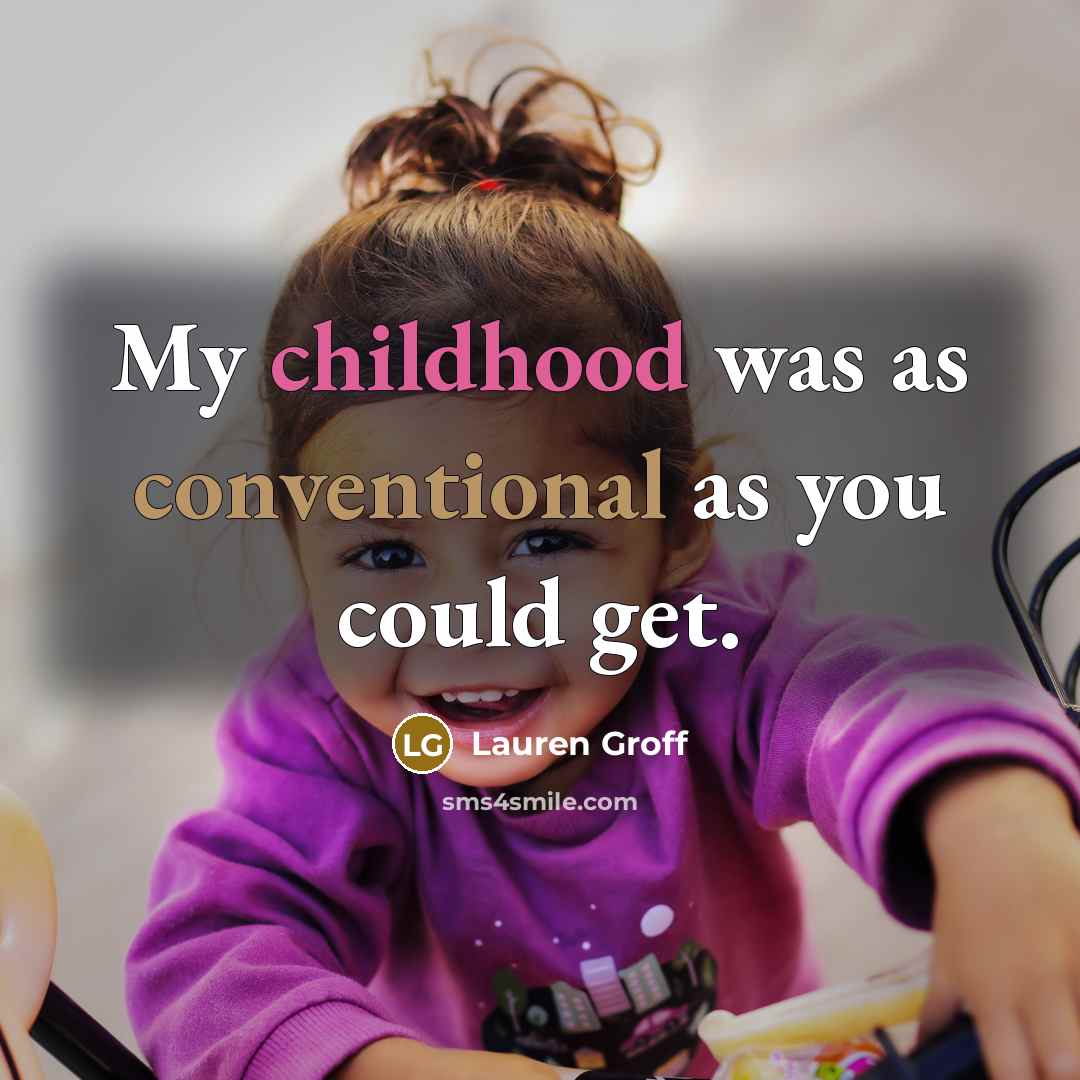 “My childhood was as conventional as you could get.…” quote by Lauren Groff