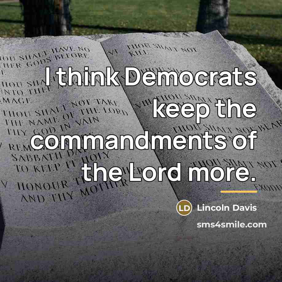 “I think Democrats keep the commandments of the Lord more.…” quote by Lincoln Davis
