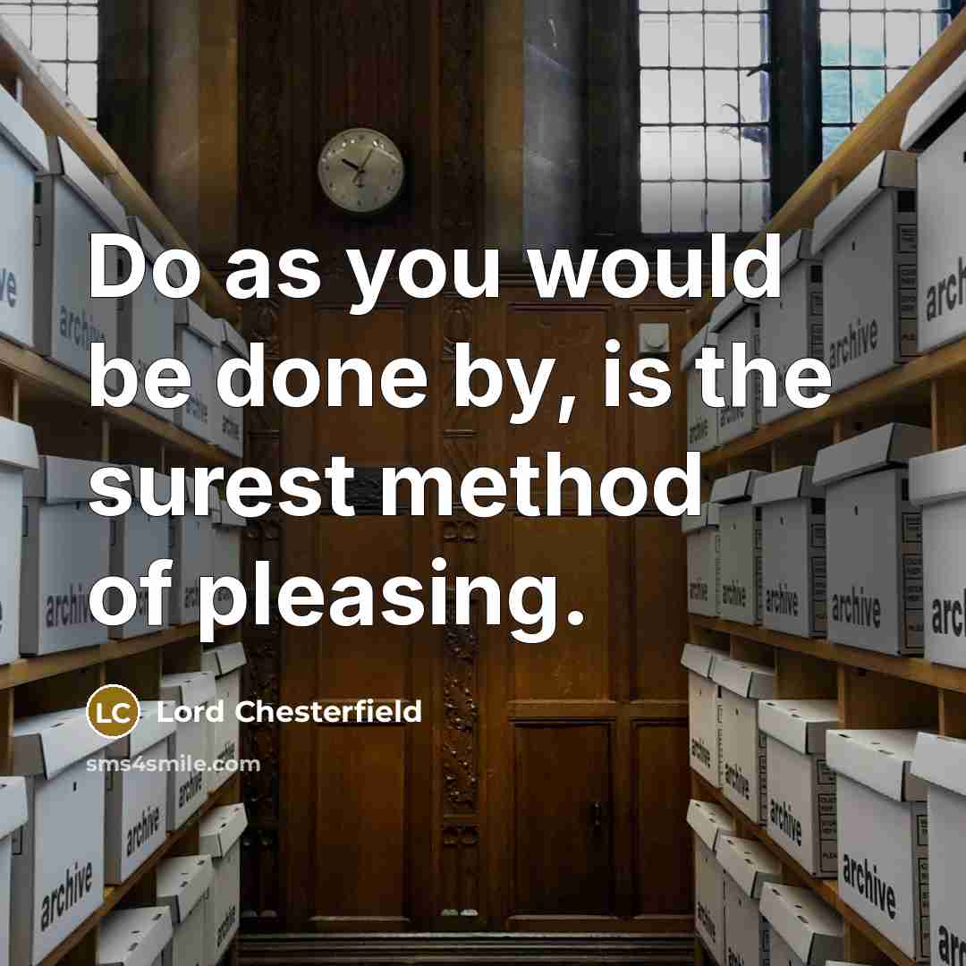 “Do as you would be done by, is the surest…” quote by Lord Chesterfield
