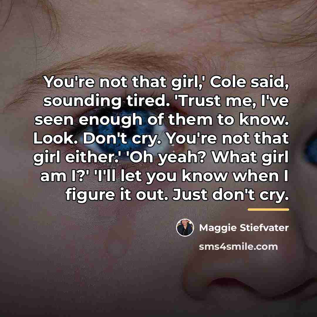 “You're not that girl,' Cole said, sounding tired. 'Trust me,…” quote by Maggie Stiefvater