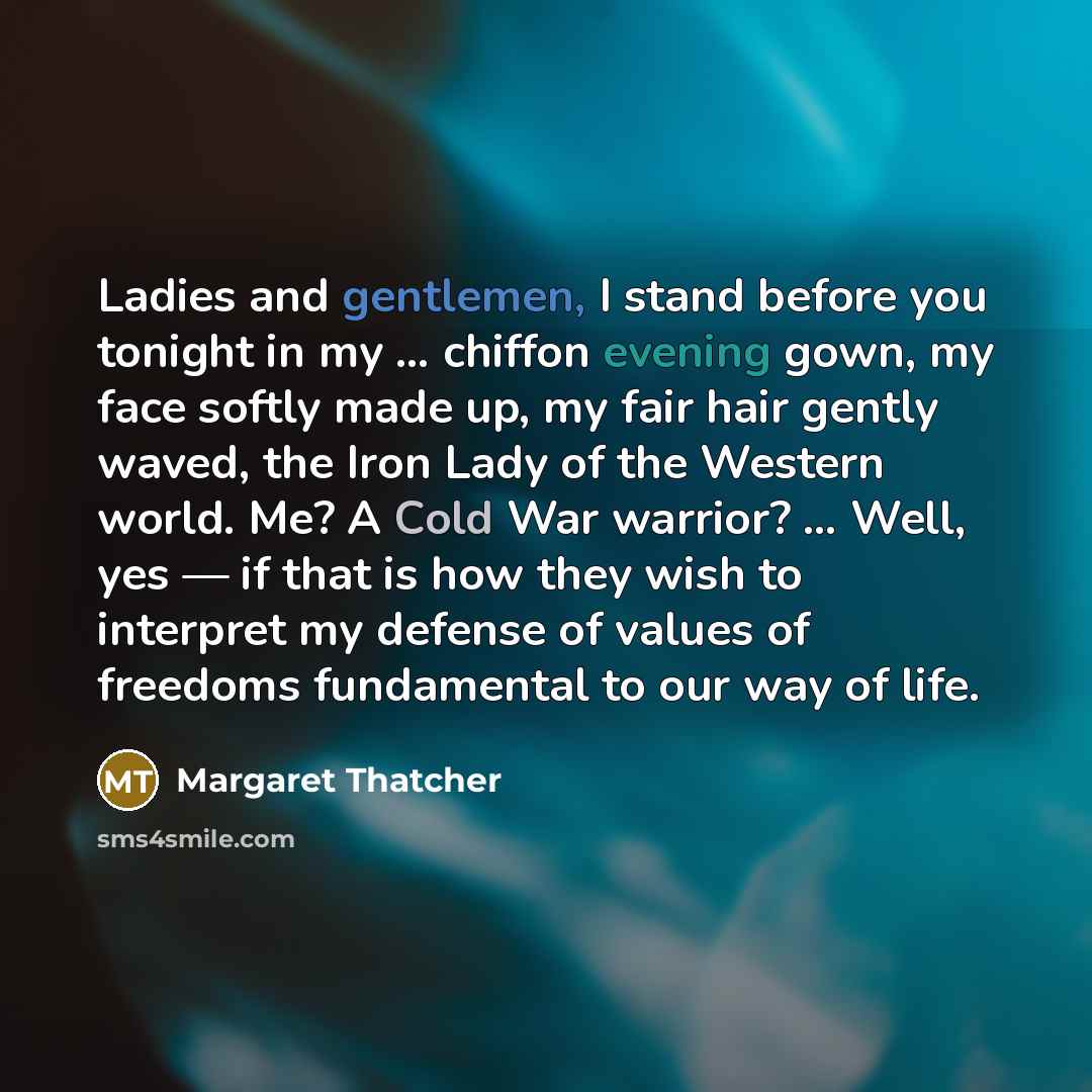 “Ladies and gentlemen, I stand before you tonight in my…” quote by Margaret Thatcher