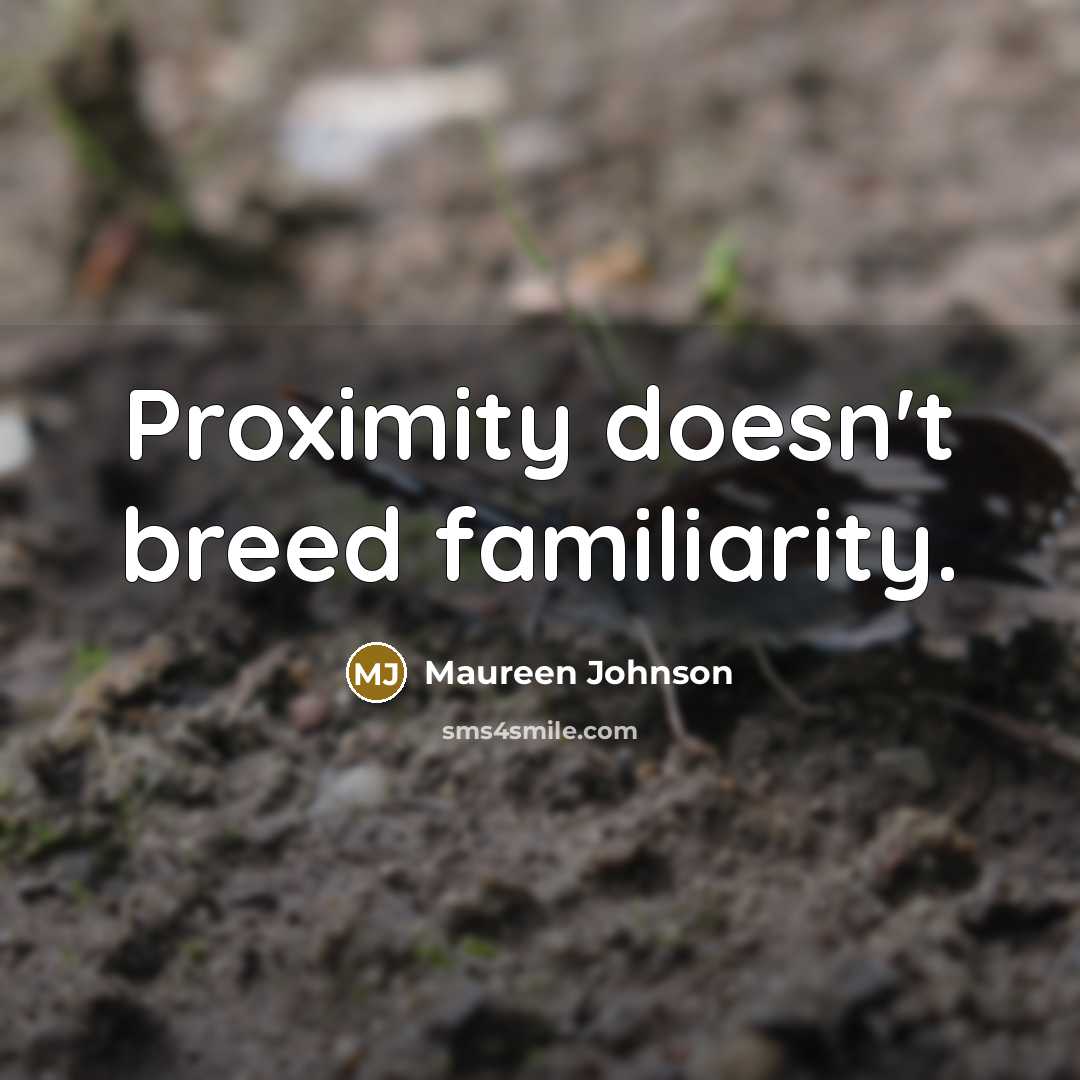 “Proximity doesn't breed familiarity.…” quote by Maureen Johnson