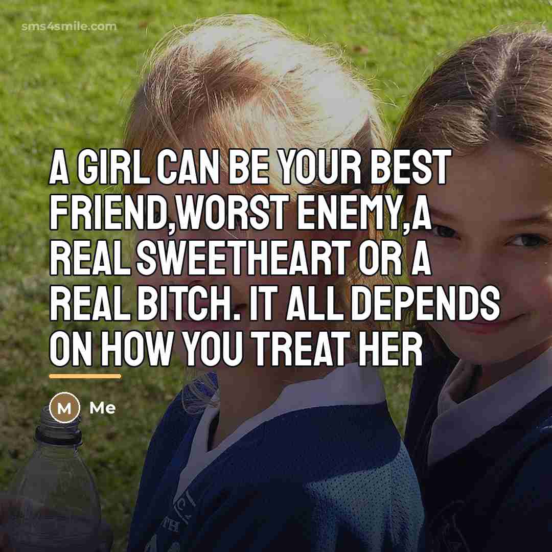 “A girl can be your best friend,worst enemy,a real sweetheart…” quote by Me