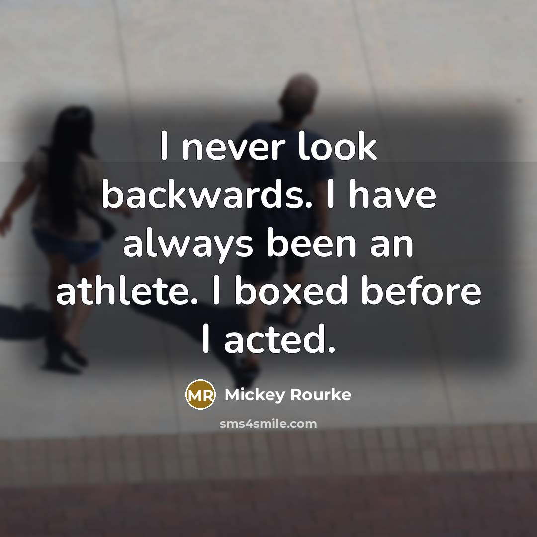 “I never look backwards. I have always been an athlete.…” quote by Mickey Rourke