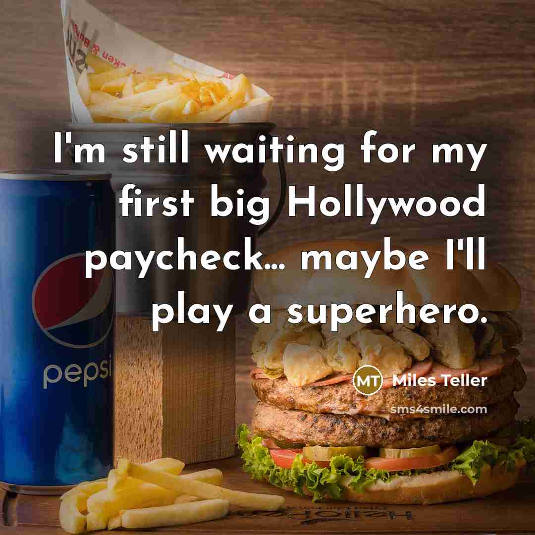 “I'm still waiting for my first big Hollywood paycheck... maybe…” quote by Miles Teller