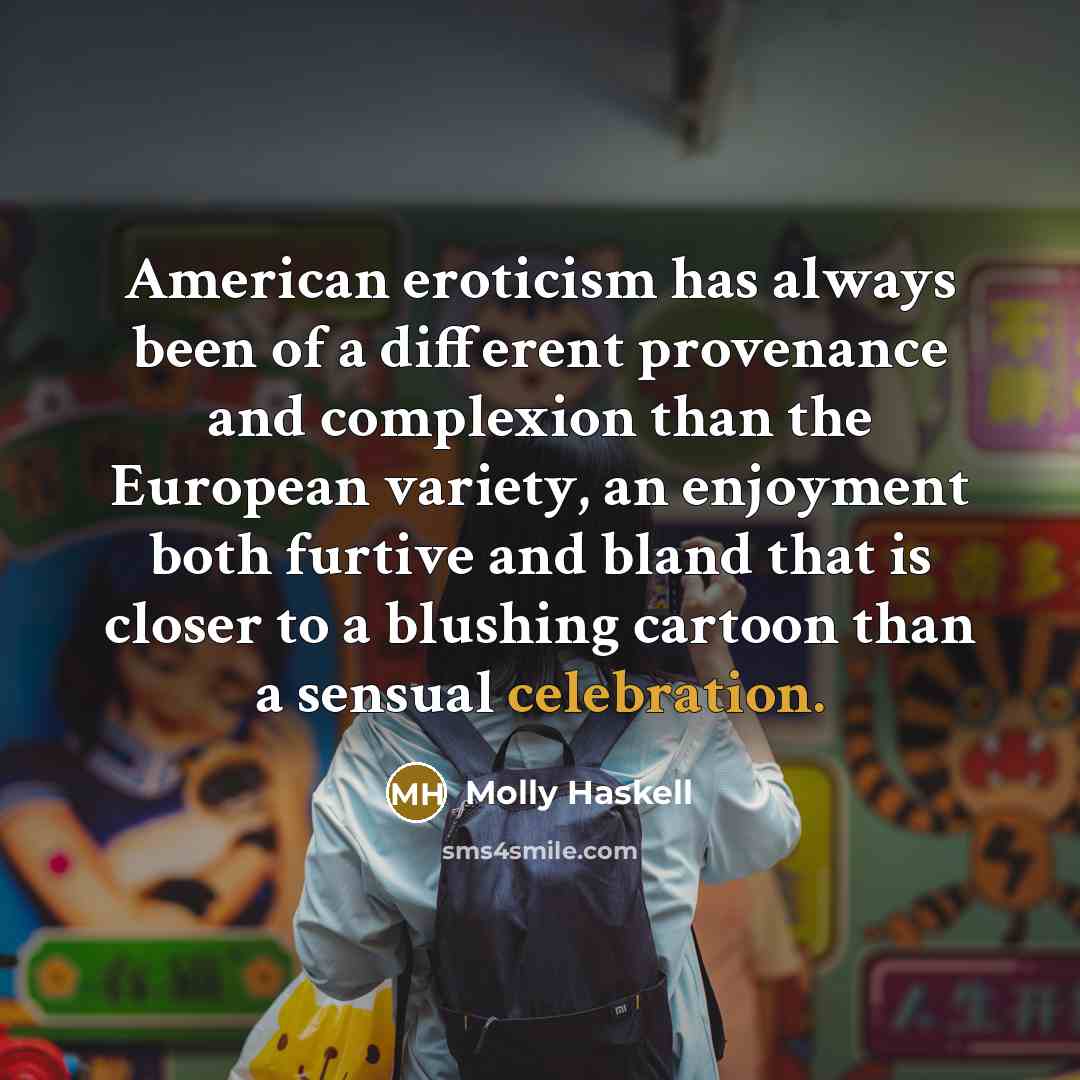 “American eroticism has always been of a different provenance and…” quote by Molly Haskell
