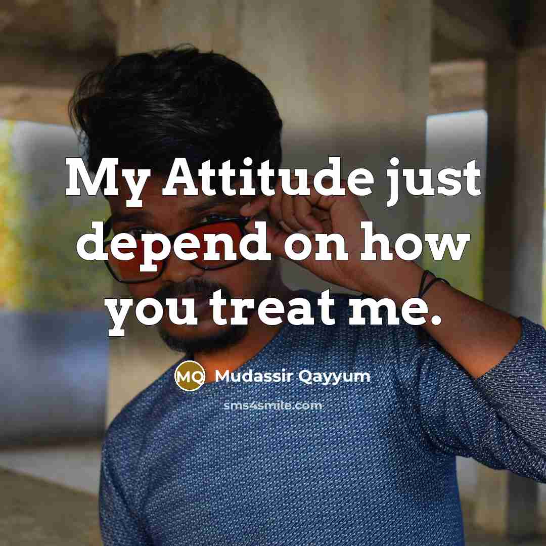 “My Attitude just depend on how you treat me.…” quote by Mudassir Qayyum