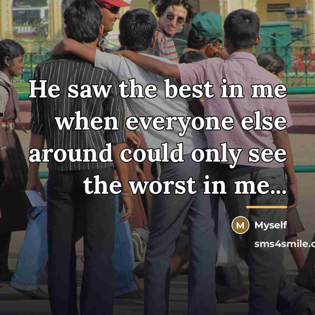 “He saw the best in me when everyone else around…” quote by Myself