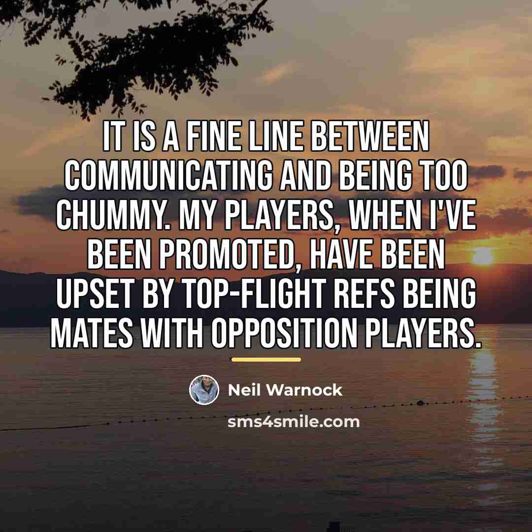 “It is a fine line between communicating and being too…” quote by Neil Warnock