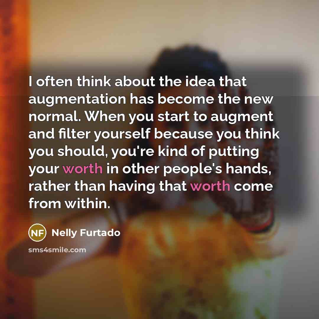 “I often think about the idea that augmentation has become…” quote by Nelly Furtado