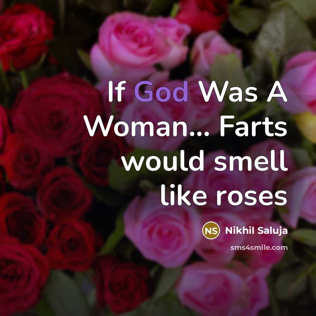 “If God Was A Woman.... Farts would smell like roses…” quote by Nikhil Saluja