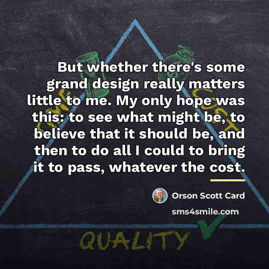 “But whether there's some grand design really matters little to…” quote by Orson Scott Card