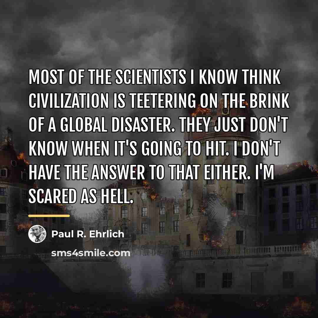 “Most of the scientists I know think civilization is teetering…” quote by Paul R. Ehrlich
