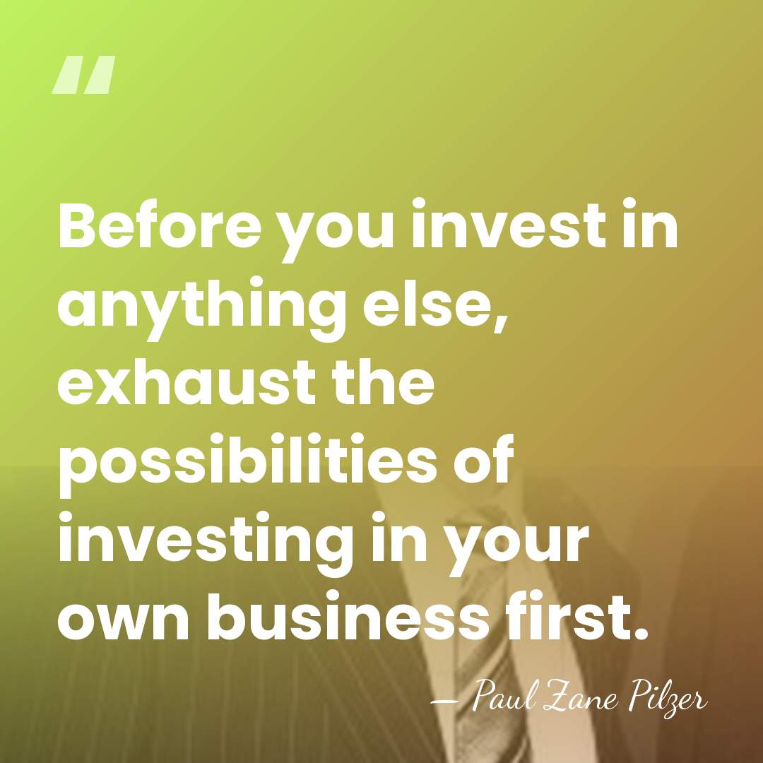 Before you invest in anything else, exhaust the possibilities of investing in&hellip; - Paul Zane Pilzer