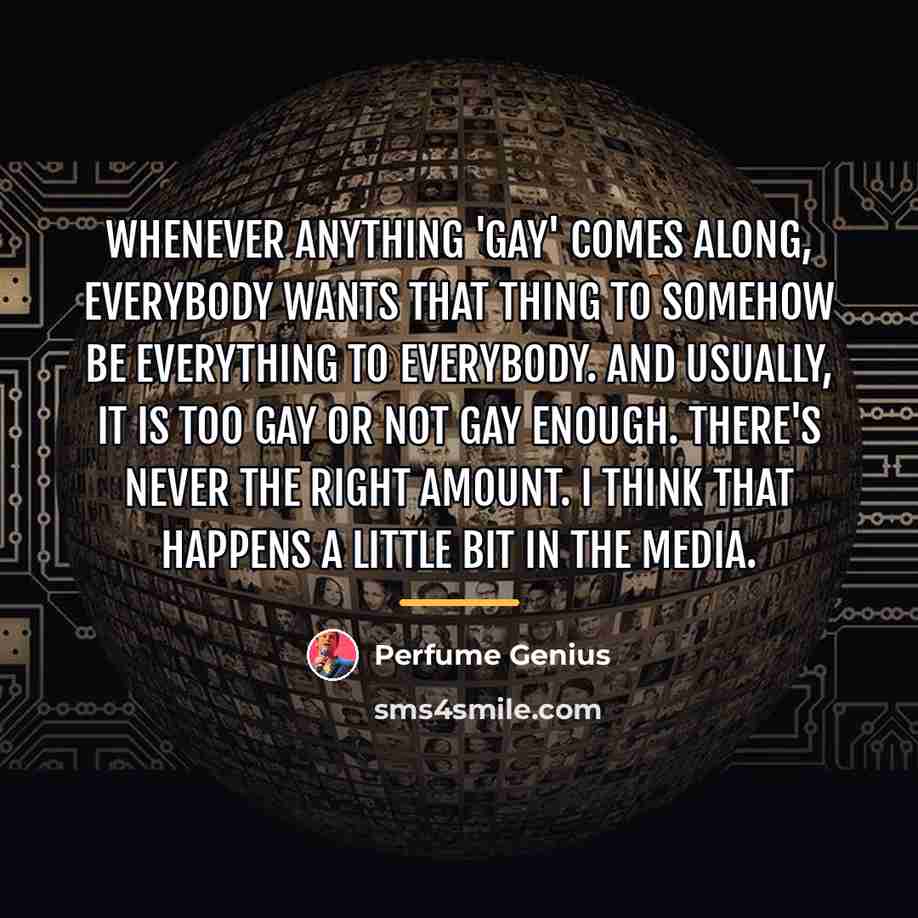 “Whenever anything 'gay' comes along, everybody wants that thing to…” quote by Perfume Genius