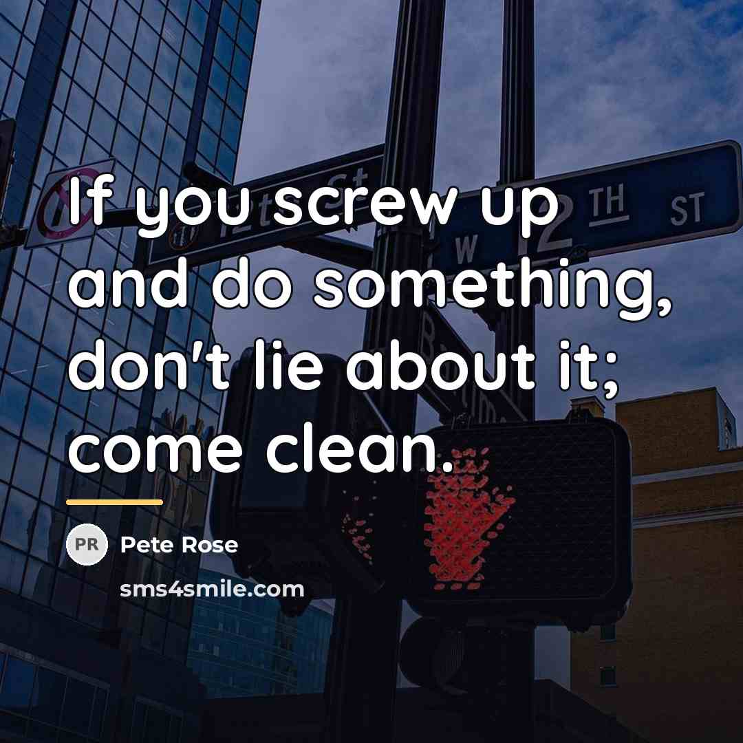 “If you screw up and do something, don't lie about…” quote by Pete Rose