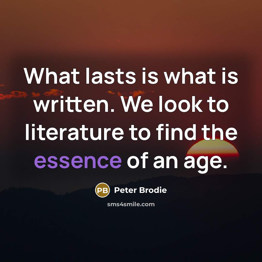 “What lasts is what is written. We look to literature…” quote by Peter Brodie