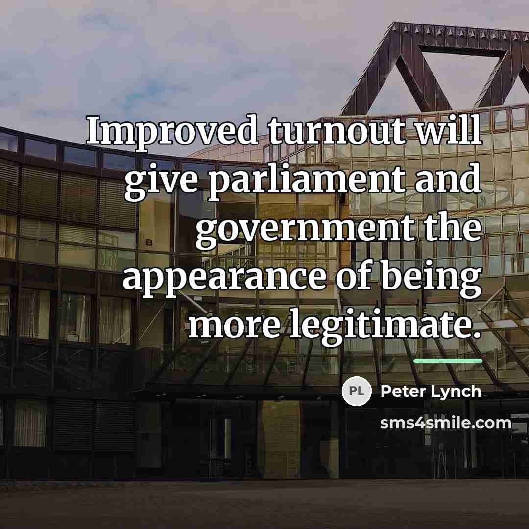 “Improved turnout will give parliament and government the appearance of…” quote by Peter Lynch