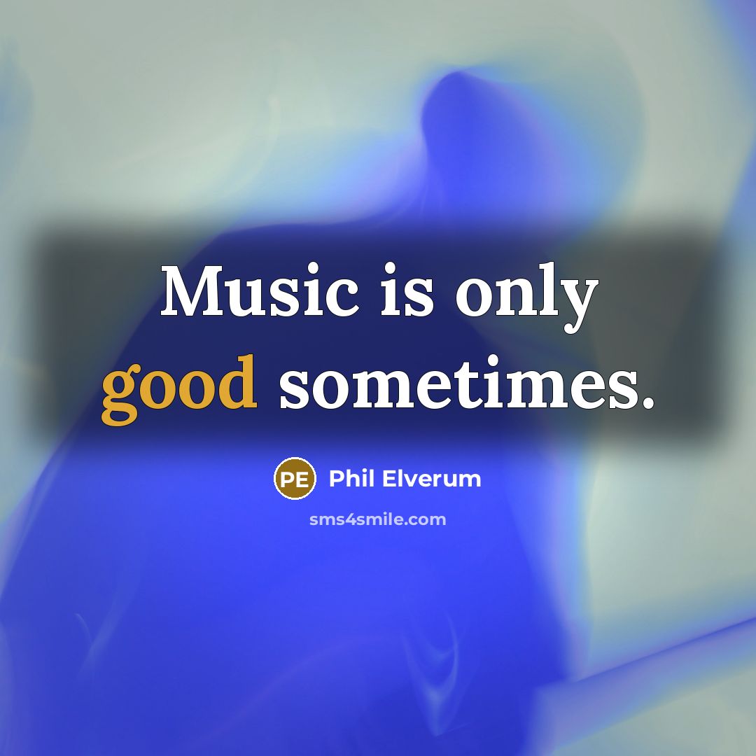 “Music is only good sometimes.…” quote by Phil Elverum
