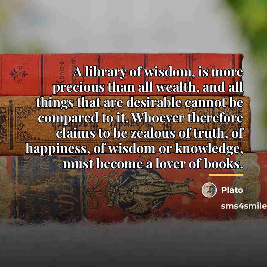 “A library of wisdom, is more precious than all wealth,…” quote by Plato