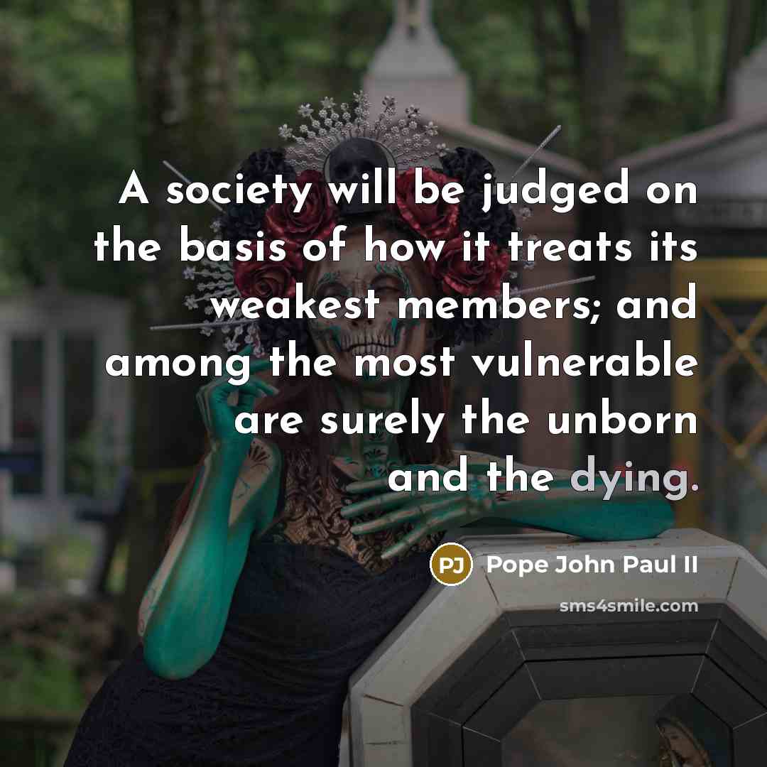 “A society will be judged on the basis of how…” quote by Pope John Paul II