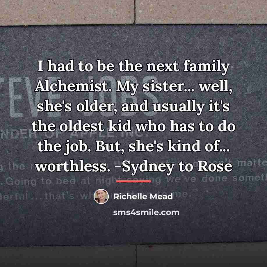 “I had to be the next family Alchemist. My sister...…” quote by Richelle Mead
