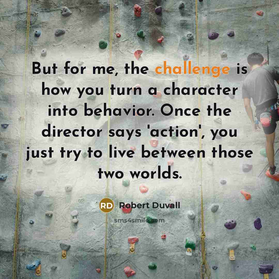 “But for me, the challenge is how you turn a…” quote by Robert Duvall