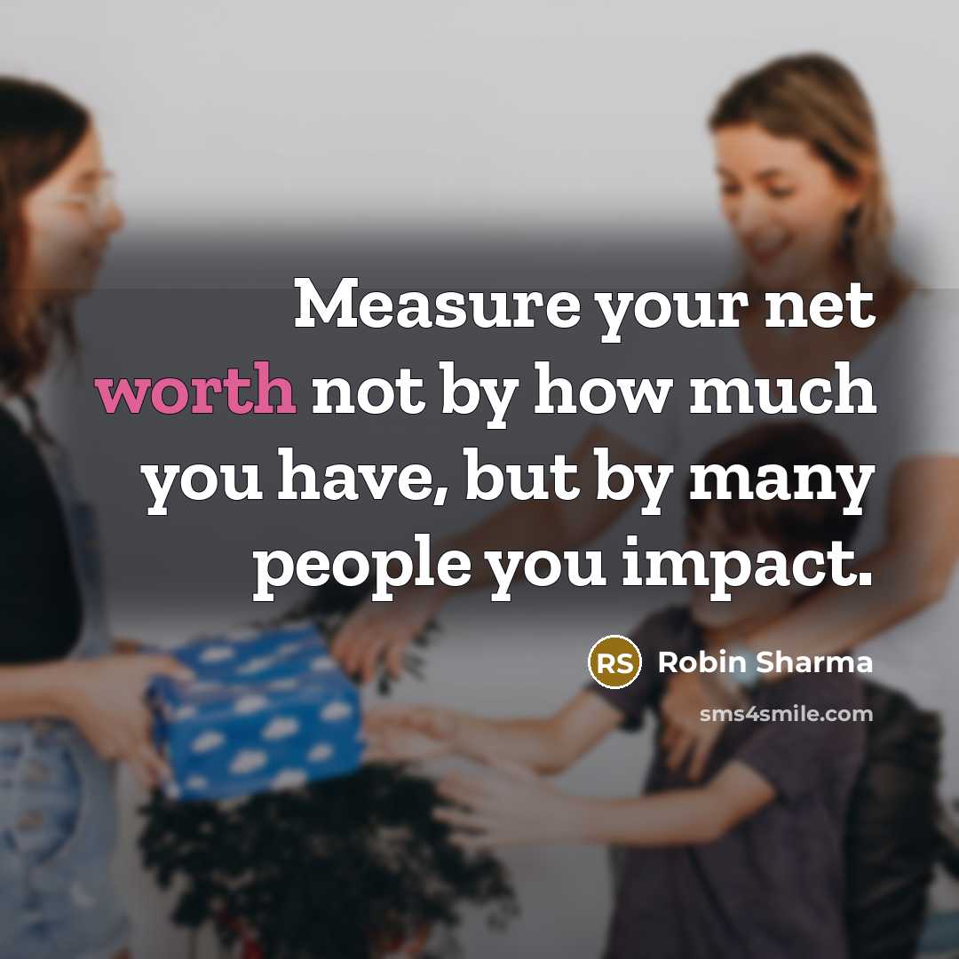 “Measure your net worth not by how much you have,…” quote by Robin Sharma