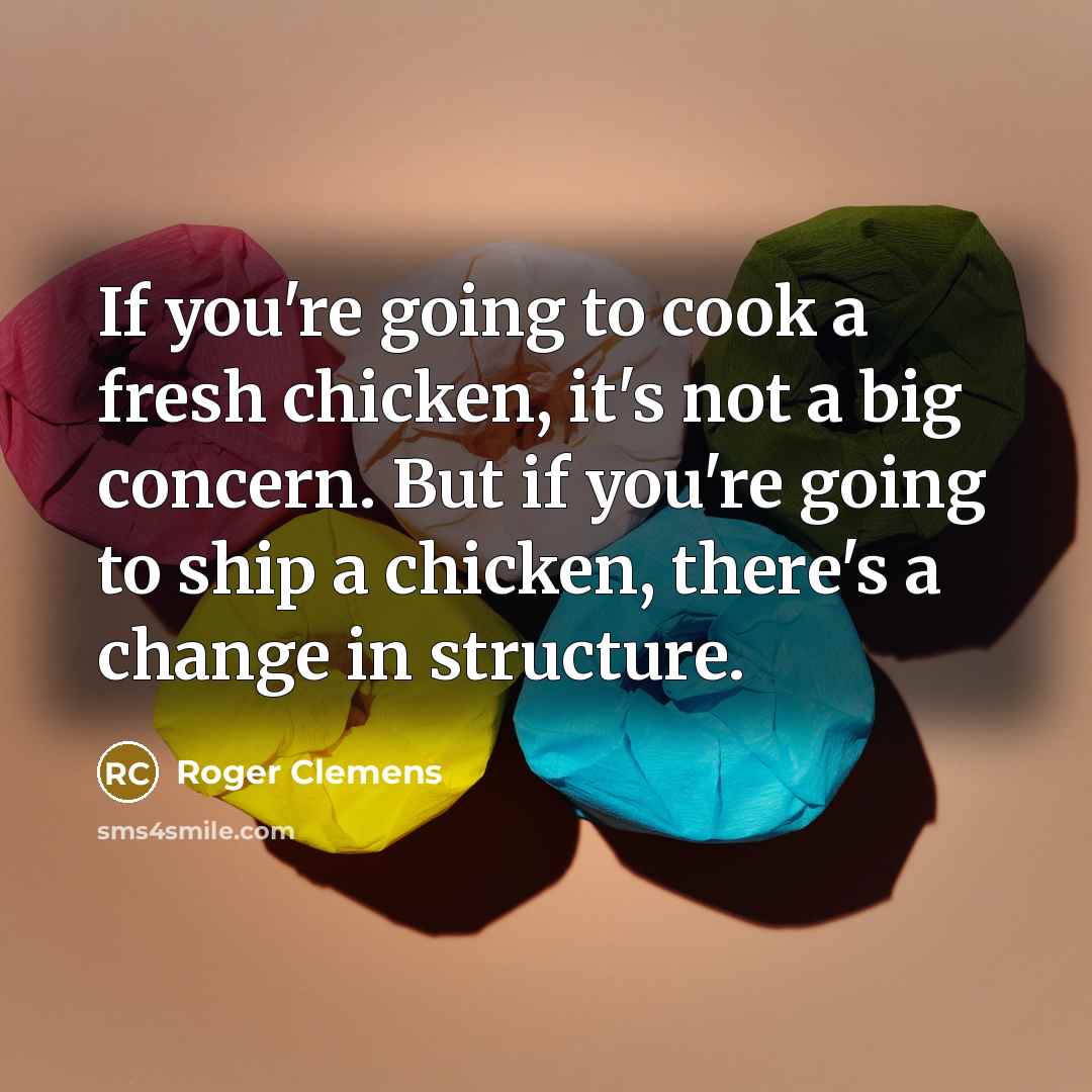 “If you're going to cook a fresh chicken, it's not…” quote by Roger Clemens