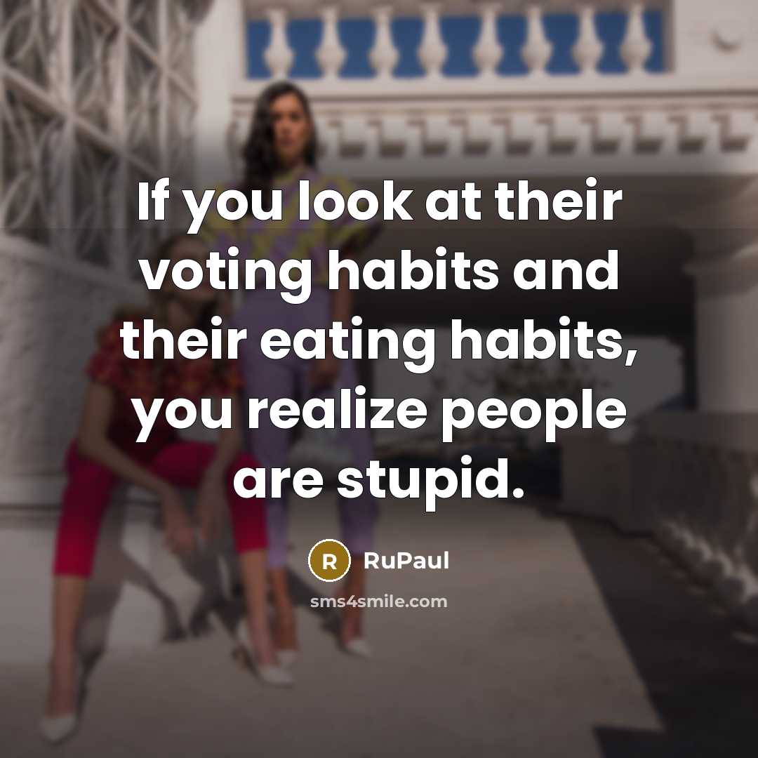“If you look at their voting habits and their eating…” quote by RuPaul