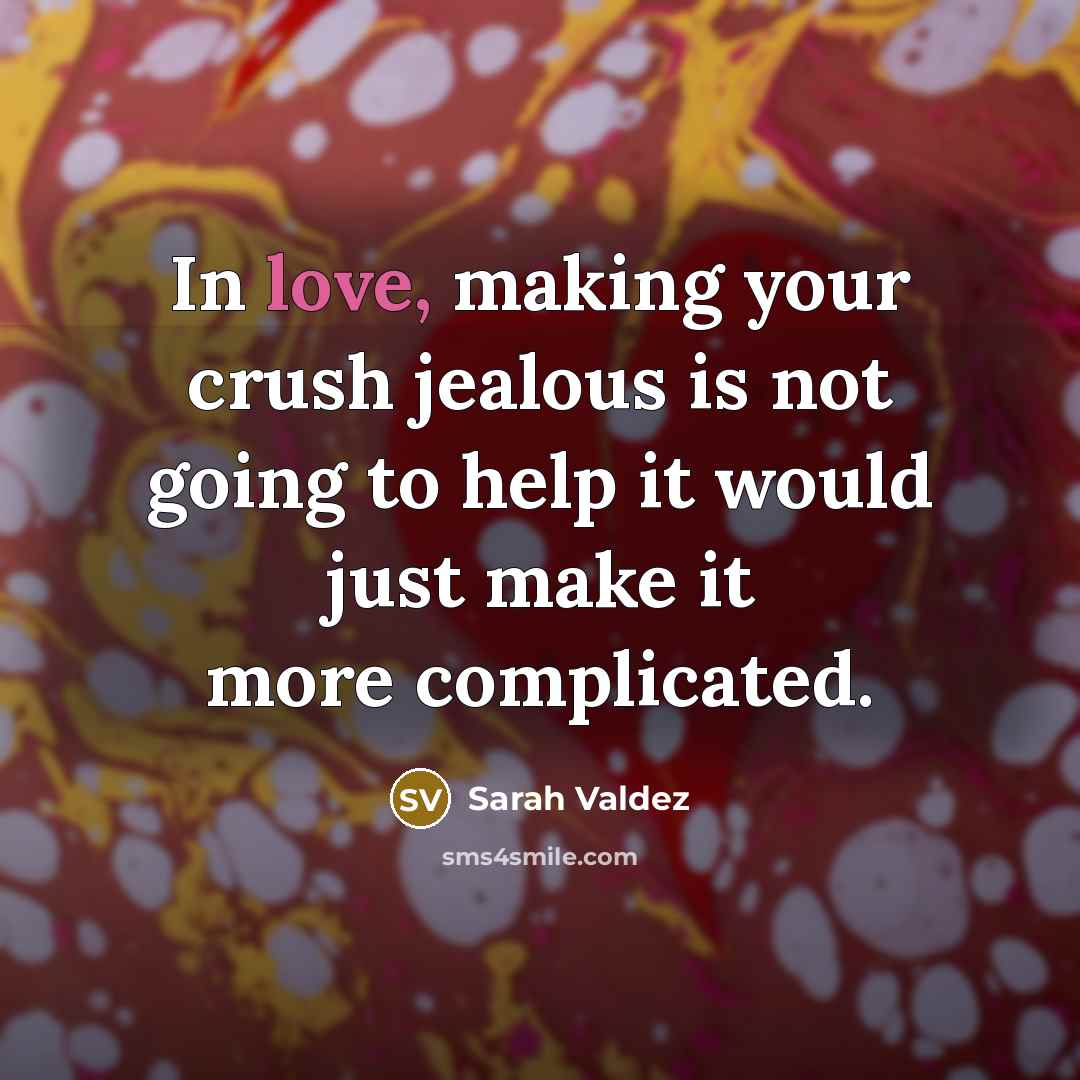 “In love, making your crush jealous is not going to…” quote by Sarah Valdez