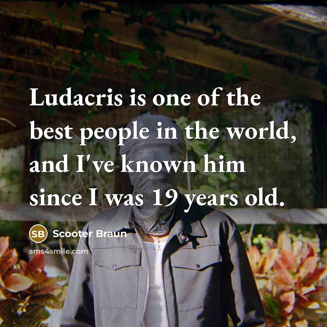 “Ludacris is one of the best people in the world,…” quote by Scooter Braun