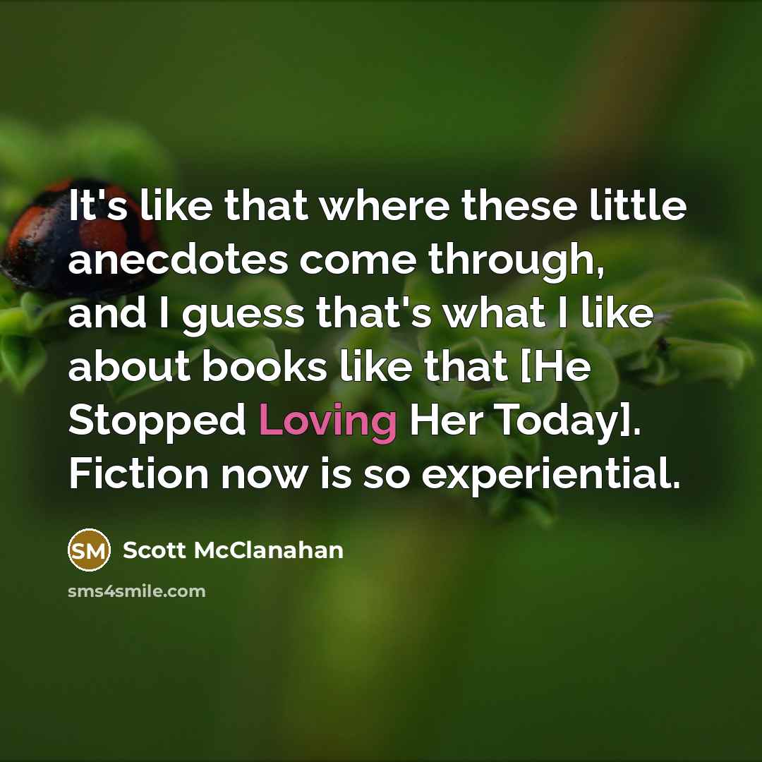 “It's like that where these little anecdotes come through, and…” quote by Scott McClanahan